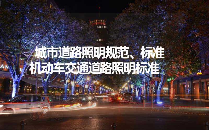 城市道路照明规范、标准 机动车交通道路照明标准